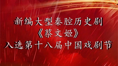 喜報丨甘肅秦腔藝術劇院大型秦腔歷史劇《蔡文姬》入選第十八屆中國戲劇節